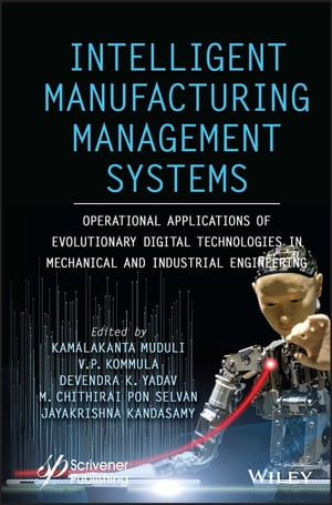 Intelligent Manufacturing Management Systems Operational Applications of Evolutionary Digital Technologies in Mechanical and Industrial Engineering【電子書籍】