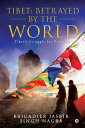 Tibet: Betrayed by the World Tibet 039 s Struggle for Freedom【電子書籍】 Brigadier Jasbir Singh Nagra