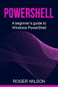 PowerShell A Beginner's Guide to Windows PowerShell【電子書籍】[ Roger Wilson ]