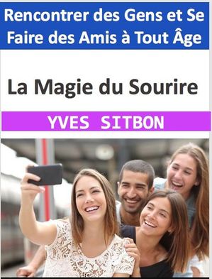 La Magie du Sourire : Rencontrer des Gens et Se Faire des Amis ? Tout ?ge