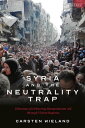 Syria and the Neutrality Trap The Dilemmas of Delivering Humanitarian Aid through Violent Regimes【電子書籍】 Carsten Wieland