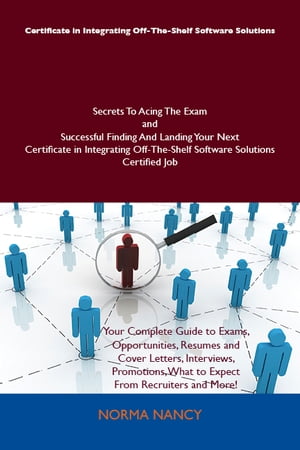 Certificate in Integrating Off-The-Shelf Software Solutions Secrets To Acing The Exam and Successful Finding And Landing Your Next Certificate in Integrating Off-The-Shelf Software Solutions Certified Job