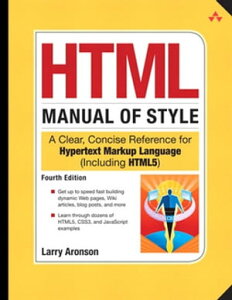 HTML Manual of Style: A Clear, Concise Reference for Hypertext Markup Language (including HTML5) A Clear, Concise Reference for Hypertext Markup Language (including HTML5)【電子書籍】[ Larry Aronson ]
