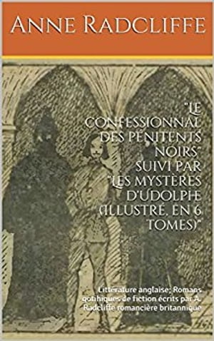 Le confessionnal des pénitents noirs suivi par Les mystères d'Udolphe (Illustré, en 6 tomes)