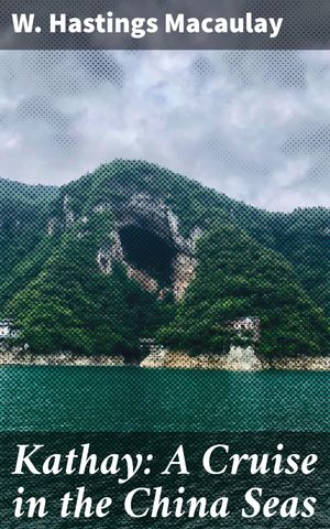 ŷKoboŻҽҥȥ㤨Kathay: A Cruise in the China Seas An Epic Voyage Through Exotic China SeasŻҽҡ[ W. Hastings Macaulay ]פβǤʤ150ߤˤʤޤ