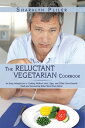 The Reluctant Vegetarian Cookbook An Easy Introduction to Cooking Without Meat, Eggs, and Other Once-Favorite Foods and Discovering What Tastes Even Better【電子書籍】 Sharalyn Pliler