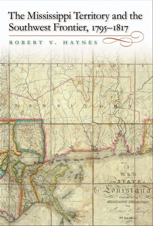 ŷKoboŻҽҥȥ㤨The Mississippi Territory and the Southwest Frontier, 1795?1817Żҽҡ[ Robert V. Haynes ]פβǤʤ18ߤˤʤޤ