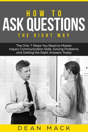 ŷKoboŻҽҥȥ㤨How to Ask Questions The Right Way - The Only 7 Steps You Need to Master Inquiry Communication Skills, Solving Problems and Getting the Right Answers TodayŻҽҡ[ Dean Mack ]פβǤʤ415ߤˤʤޤ