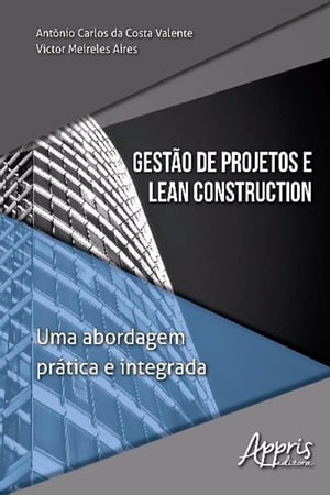 Gest?o de Projetos e Lean Construction: Uma Abordagem Pr?tica e IntegradaŻҽҡ[ Ant?nio Carlos da Costa Valente ]