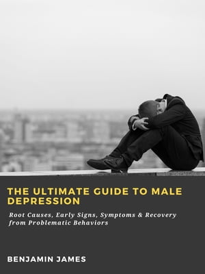 The Ultimate Guide to Male Depression: Root Caus