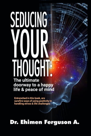 SEDUCING YOUR THOUGHT:The ultimate doorway to a life of positivity & peace of mind