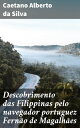 Descobrimento das Filippinas pelo navegador portuguez Fern o de Magalh es【電子書籍】 Caetano Alberto da Silva