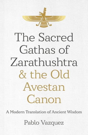 The Sacred Gathas of Zarathushtra & the Old Avestan Canon