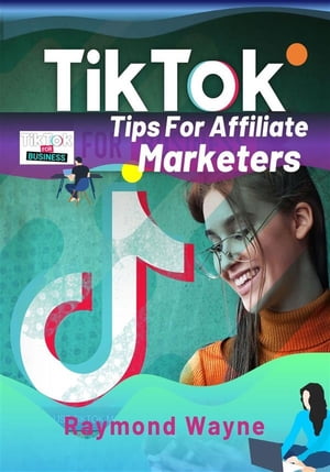 TikTok Tips For Affiliate Marketers【電子書籍】[ Raymond Wayne ]
