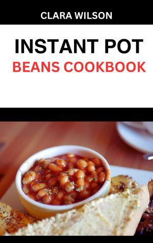 The Instant Pot Beans Cookbook