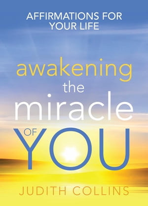 Awakening the Miracle of You Affirmations for your life【電子書籍】[ Judith Collins ]