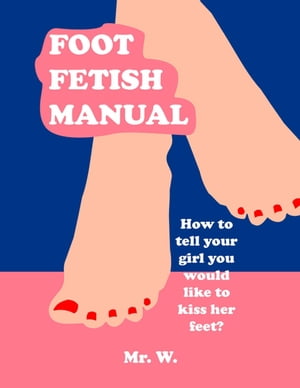 ŷKoboŻҽҥȥ㤨Foot Fetish Manual: How To Tell Your Girl You Would Like To Kiss Her Feet?Żҽҡ[ Mr. W. ]פβǤʤ252ߤˤʤޤ