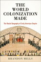 The World Colonization Made The Racial Geography of Early American Empire【電子書籍】[...