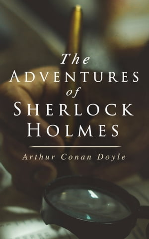 The Adventures of Sherlock Holmes A Scandal in Bohemia, The Red-Headed League, A Case of Identity, The Boscombe Valley Mystery, The Five Orange Pips, The Man with the Twisted Lip, The Blue Carbuncle, The Speckled Band…【電子書籍】