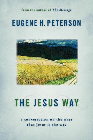 The Jesus Way A Conversation on the Ways That Jesus Is the WayŻҽҡ[ Eugene H. Peterson ]