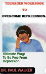 TEENAGER WORKBOOK TO OVERCOME DEPREESSION. Ultimate Ways To Be Free From Depression【電子書籍】[ DR. PAUL WALKER ]