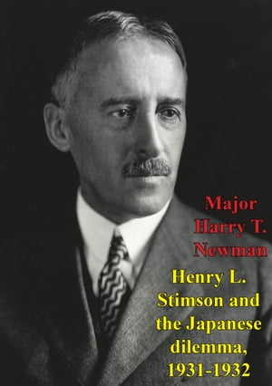 Henry L. Stimson And The Japanese Dilemma, 1931-1932