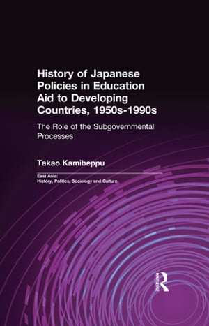 History of Japanese Policies in Education Aid to Developing Countries, 1950s-1990s The Role of the Subgovernmental Processes