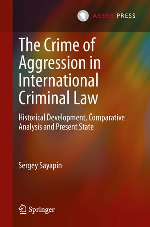 The Crime of Aggression in International Criminal Law Historical Development, Co...