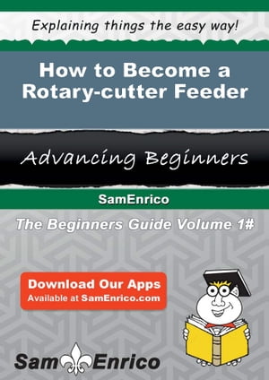 How to Become a Rotary-cutter Feeder How to Become a Rotary-cutter Feeder【電子書籍】[ Lacy Jame..