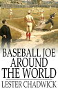 Baseball Joe Around the World Pitching on a Grand Tour【電子書籍】 Lester Chadwick