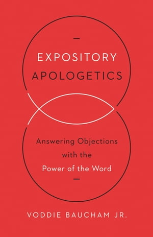 Expository Apologetics Answering Objections with the Power of the Word