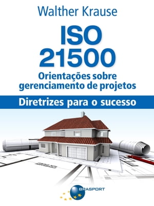 ISO 21500 Orienta??es sobre gerenciamento de projetos: diretrizes para o sucesso