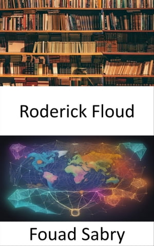 Roderick Floud Illuminer un h?ritage de connaissances et de vision【電子書籍】[ Fouad Sabry ]