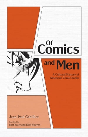 Of Comics and Men A Cultural History of American Comic Books【電子書籍】[ Jean-Paul Gabilliet ]
