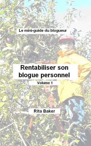 Le mini-guide du blogueur: Rentabiliser son blogue - Volume 1