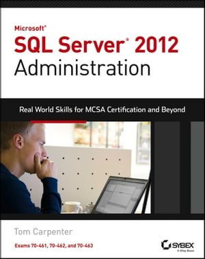 Microsoft SQL Server 2012 Administration Real-World Skills for MCSA Certification and Beyond (Exams 70-461, 70-462, and 70-463)【電子書籍】[ Tom Carpenter ]