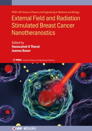 External Field and Radiation Stimulated Breast Cancer Nanotheranostics【電子書籍】[ Dr. Rohini Kitture ]