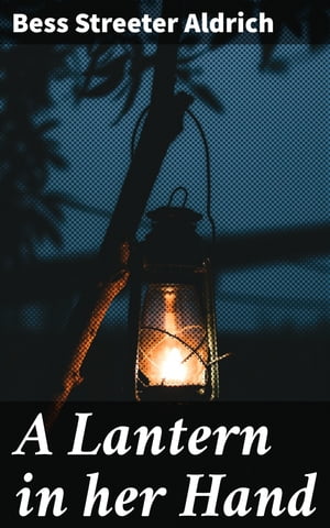 A Lantern in her Hand【電子書籍】 Bess Streeter Aldrich