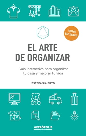 El arte de organizar Gu?a interactiva para organizar tu casa y mejorar tu vida