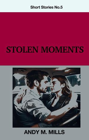 Stolen Moments Short Stories, #5【電子書籍】[ Andy M Mills ]
