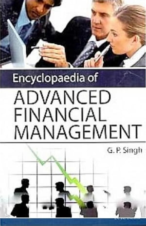 Encyclopaedia of Advanced Financial Management【電子書籍】[ G. P. Singh ]