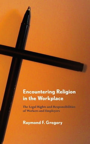 Encountering Religion in the Workplace The Legal Rights and Responsibilities of Workers and Employers