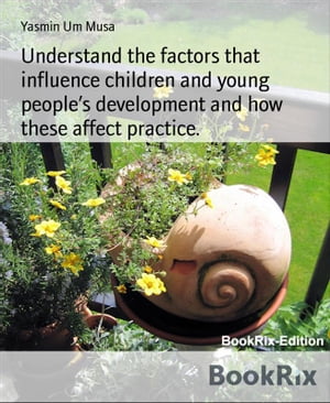 Understand the factors that influence children and young people’s development and how these affect practice.