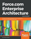 Force.com Enterprise Architecture - Second Edition Architect and deliver packaged Force.com applications that cater to enterprise business needs【電子書籍】 Andrew Fawcett