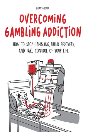 Overcoming Gambling Addiction How to Stop Gambling, Build Recovery, And Take Control of Your Life【電子書籍】 Brian Gibson
