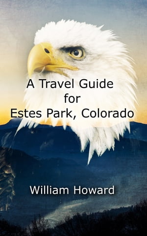 A Travel Guide for Estes Park, Colorado【電子書籍】[ William Howard ]