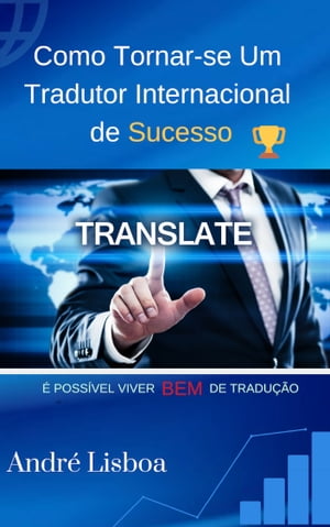 Como Tornar-se um Tradutor Internacional de Sucesso ? poss?vel viver bem de tradu??o