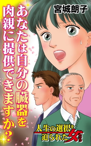 あなたは自分の臓器を肉親に提供できますか？／人生の選択を迫られた女たちVol.3【電子書籍】[ 宮城朗子 ]