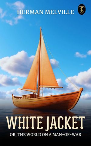 White Jacket; Or, The World on a Man-of-War【電子書籍】[ Melville, Herman ]