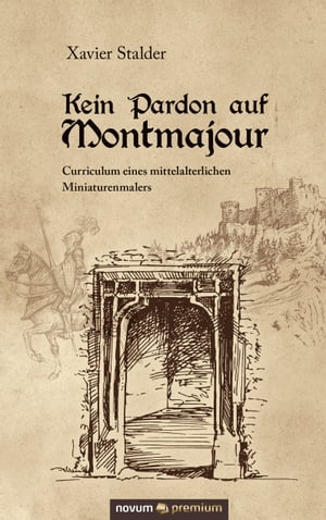 Kein Pardon auf Montmajour Curriculum eines mittelalterlichen MiniaturenmalersŻҽҡ[ Xavier Stalder ]